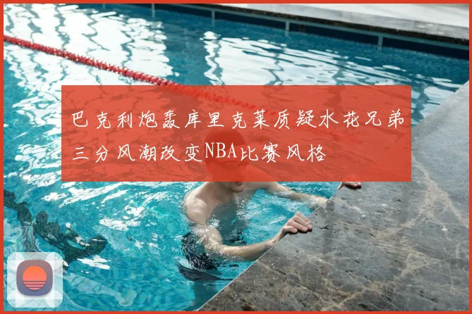 巴克利炮轰库里克莱质疑水花兄弟三分风潮改变NBA比赛风格