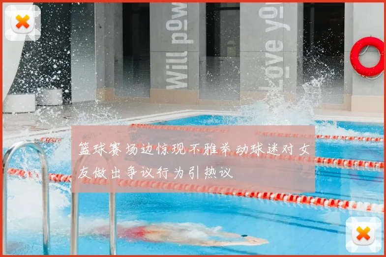 篮球赛场边惊现不雅举动球迷对女友做出争议行为引热议
