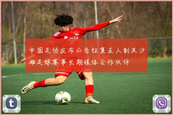 中国足协发布公告征集五人制及沙滩足球赛事长期媒体合作伙伴