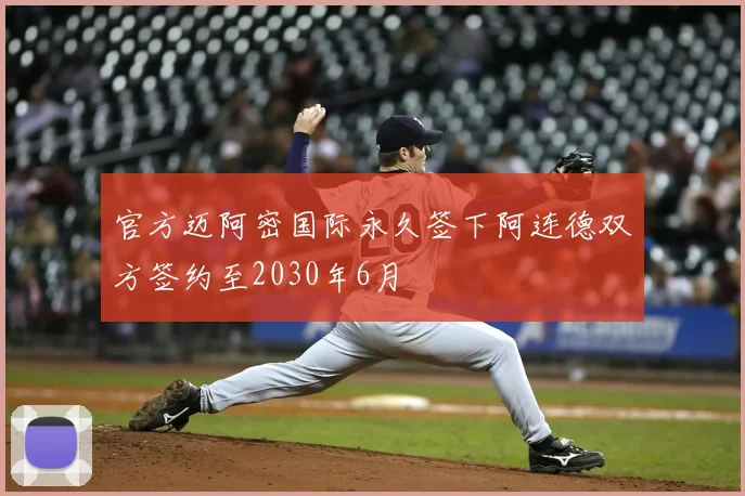 官方迈阿密国际永久签下阿连德双方签约至2030年6月