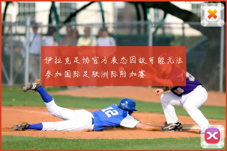 伊拉克足协官方表态因故可能无法参加国际足联洲际附加赛