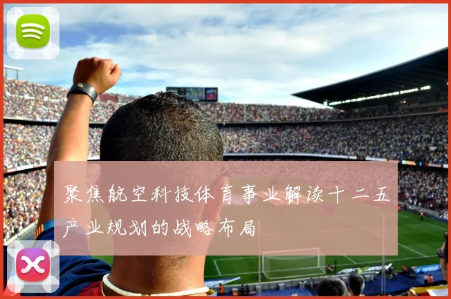 聚焦航空科技体育事业解读十二五产业规划的战略布局