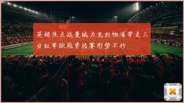 英超焦点战曼城力克利物浦带走三分红军欧冠资格赛形势不妙